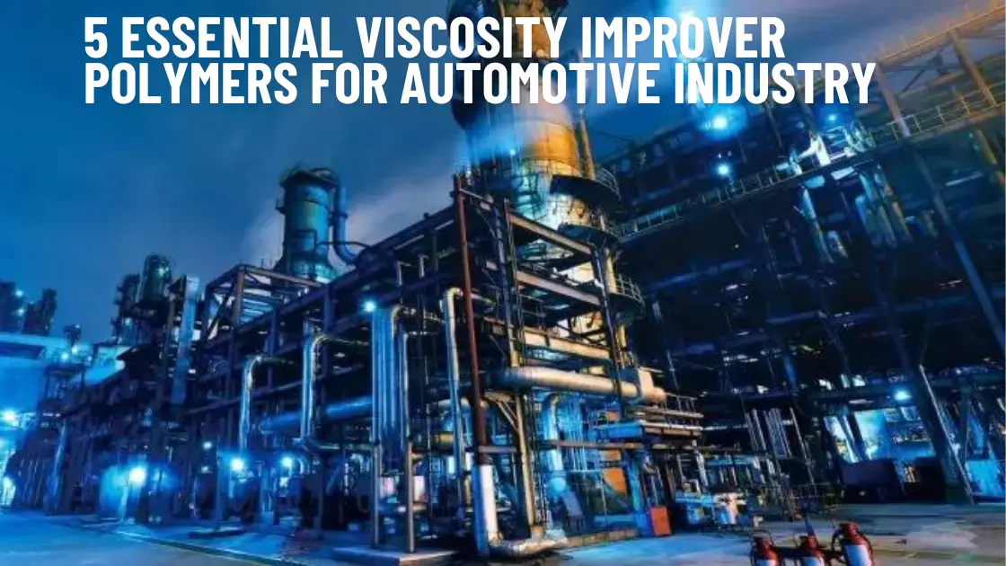 5 Essential Viscosity Improver Polymers For Automotive Industry